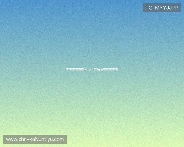 详细步骤教你如何快速完成Kaiyun开云app登录实现顺畅游戏体验