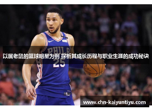 以属老鼠的篮球明星为例 探析其成长历程与职业生涯的成功秘诀