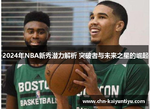 2024年NBA新秀潜力解析 突破者与未来之星的崛起