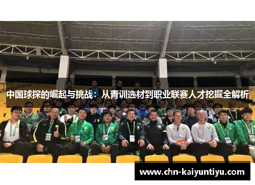 中国球探的崛起与挑战:从青训选材到职业联赛人才挖掘全解析