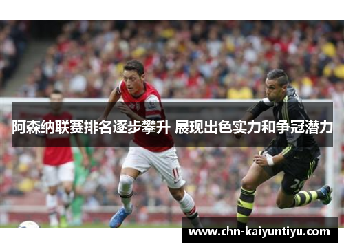 阿森纳联赛排名逐步攀升 展现出色实力和争冠潜力